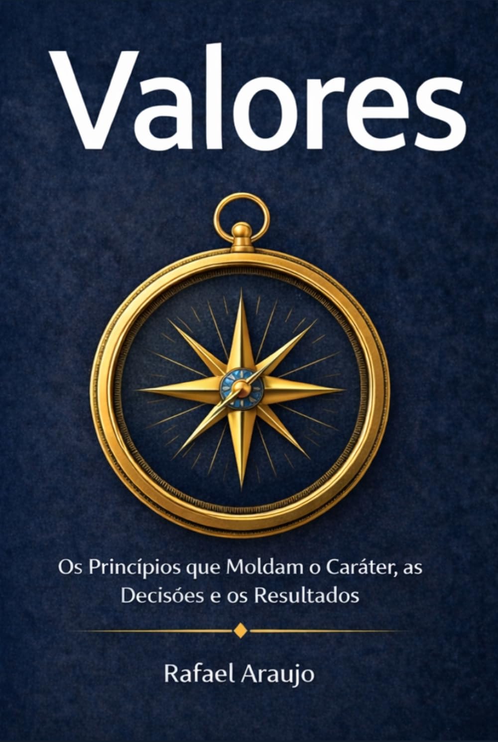 Valores: Os Princípios que Moldam o Caráter, as Decisões e os Resultados