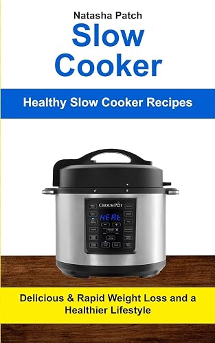 Slow Cooker: Delicious & Rapid Weight Loss and a Healthier Lifestyle (Healthy Slow Cooker Recipes) (Crockpot Slow Cooker)