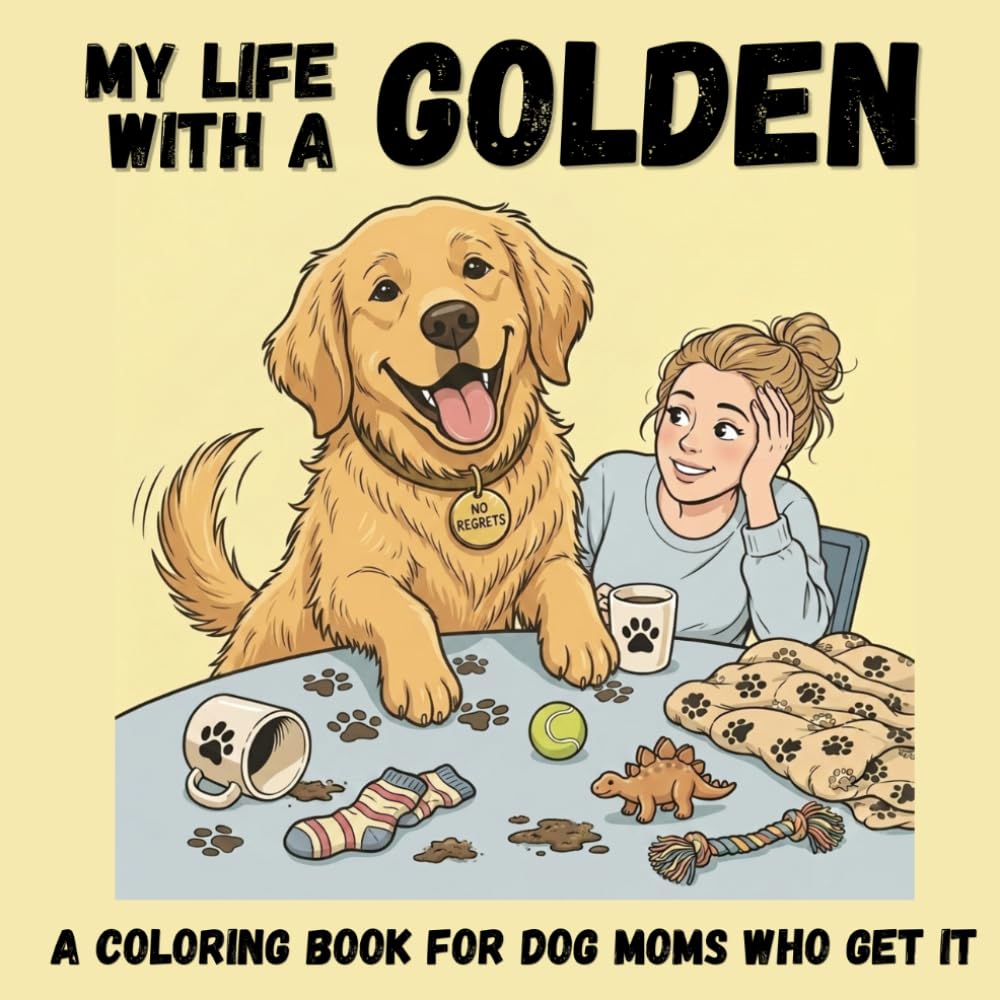 My Life With a Golden A Funny & Cozy Coloring Book for Dog Moms Who Get It: Funny Golden Retriever Moments, Cozy Coloring Pages, Relatable Dog Mom Chaos, Stress Relief & Cute Gift for Golden Lovers