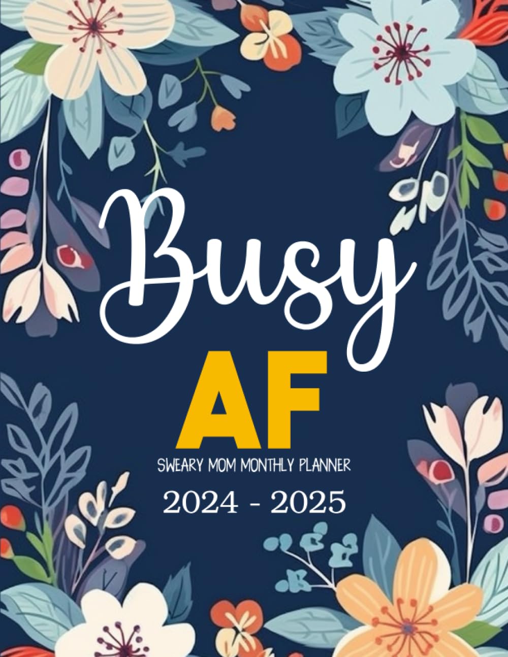 Sweary Mom Monthly Planner 2024-2025 Busy AF: 2 Year (24 Month) Motivational Swear Words and Affirmation 8.5"x11" with Calendar, Funny Inspirational ... Lists, Habit Tracker, Important Dates Notes      Paperback – Organizer, June 4, 2023