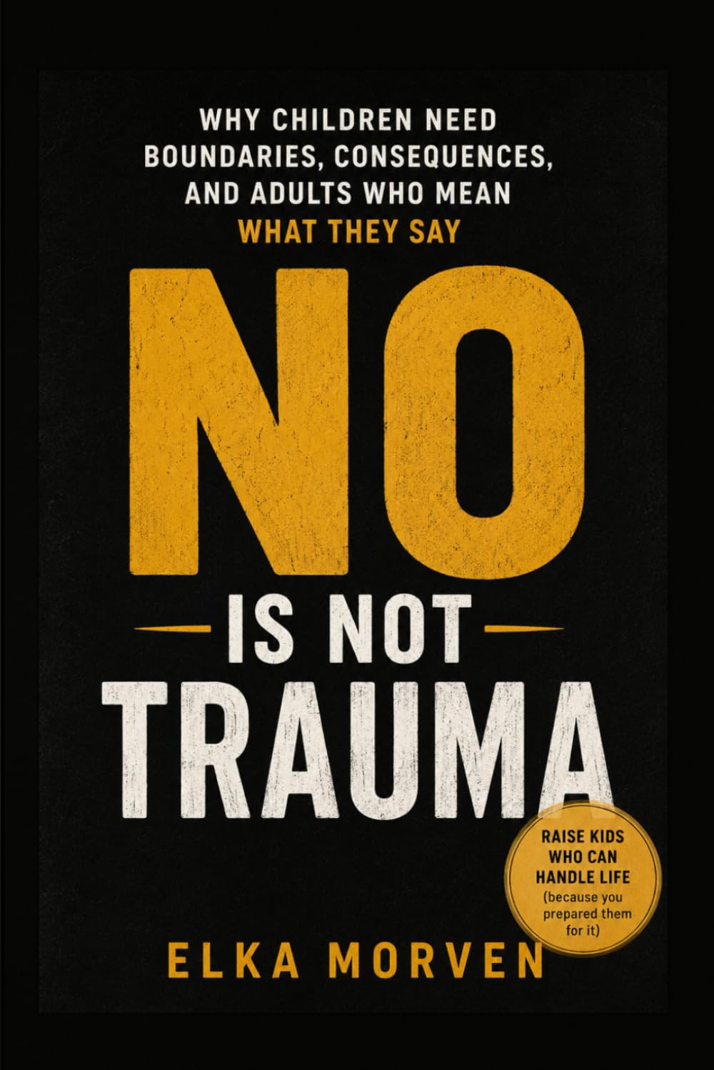 No Is Not Trauma: Why Children Need Boundaries, Consequences, and Adults Who Mean What They Say