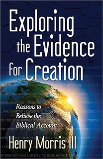 Exploring the Evidence for Creation: Reasons to Believe the Biblical Account