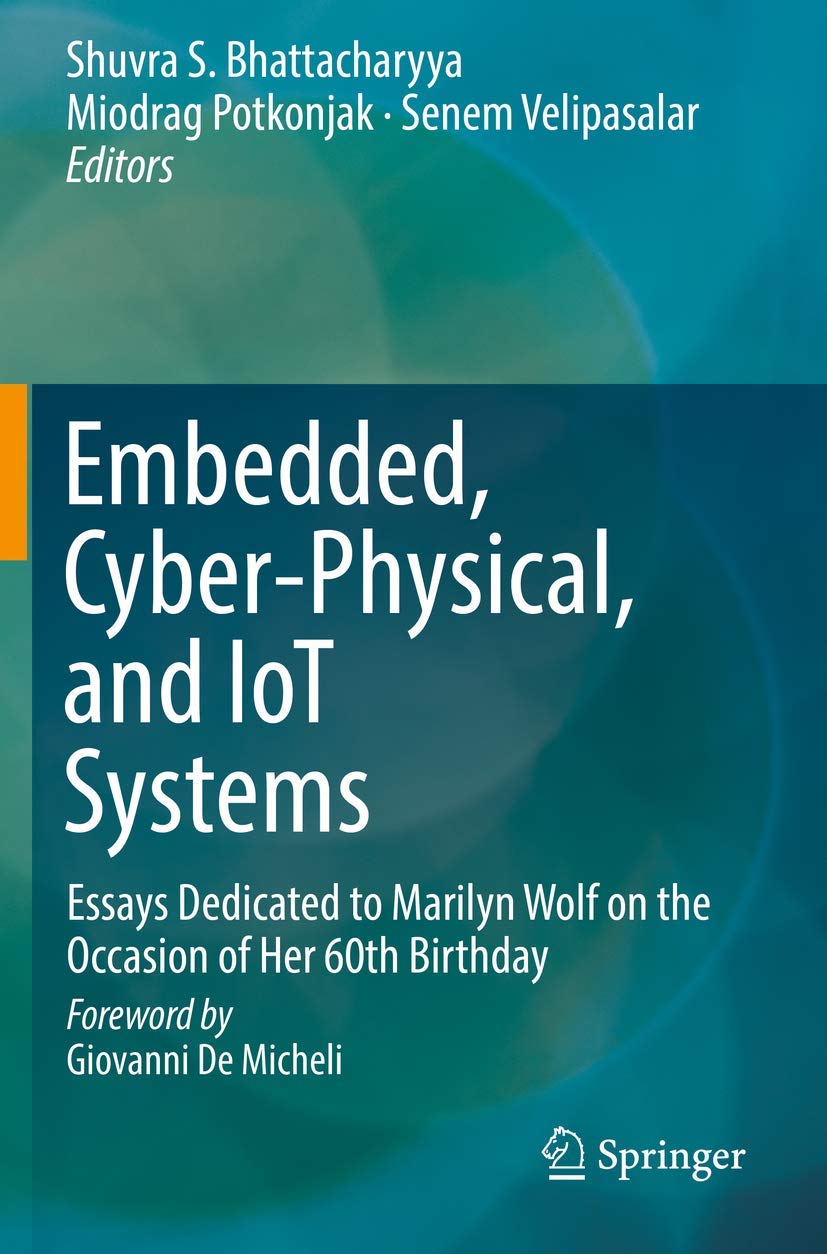 Embedded, Cyber-Physical, and IoT Systems: Essays Dedicated to Marilyn Wolf on the Occasion of Her 60th Birthday Paperback – 14 Aug. 2020