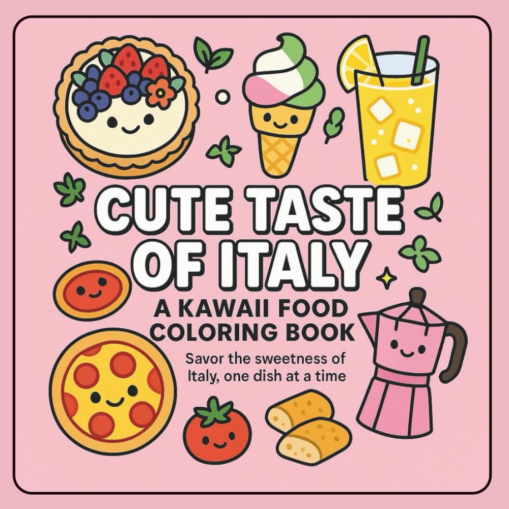 Cute Taste of Italy - A Kawaii Food Coloring Book: Savor the sweetness of Italy, one dish at a time! (Adult Coloring Book)