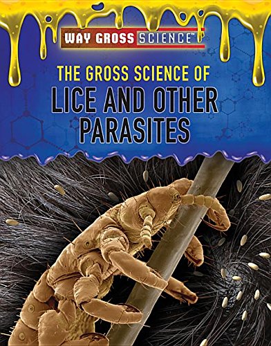 The Gross Science of Lice and Other Parasites (Way Gross Science) The Gross Science of Lice and Other Parasites (Way Gross Science)