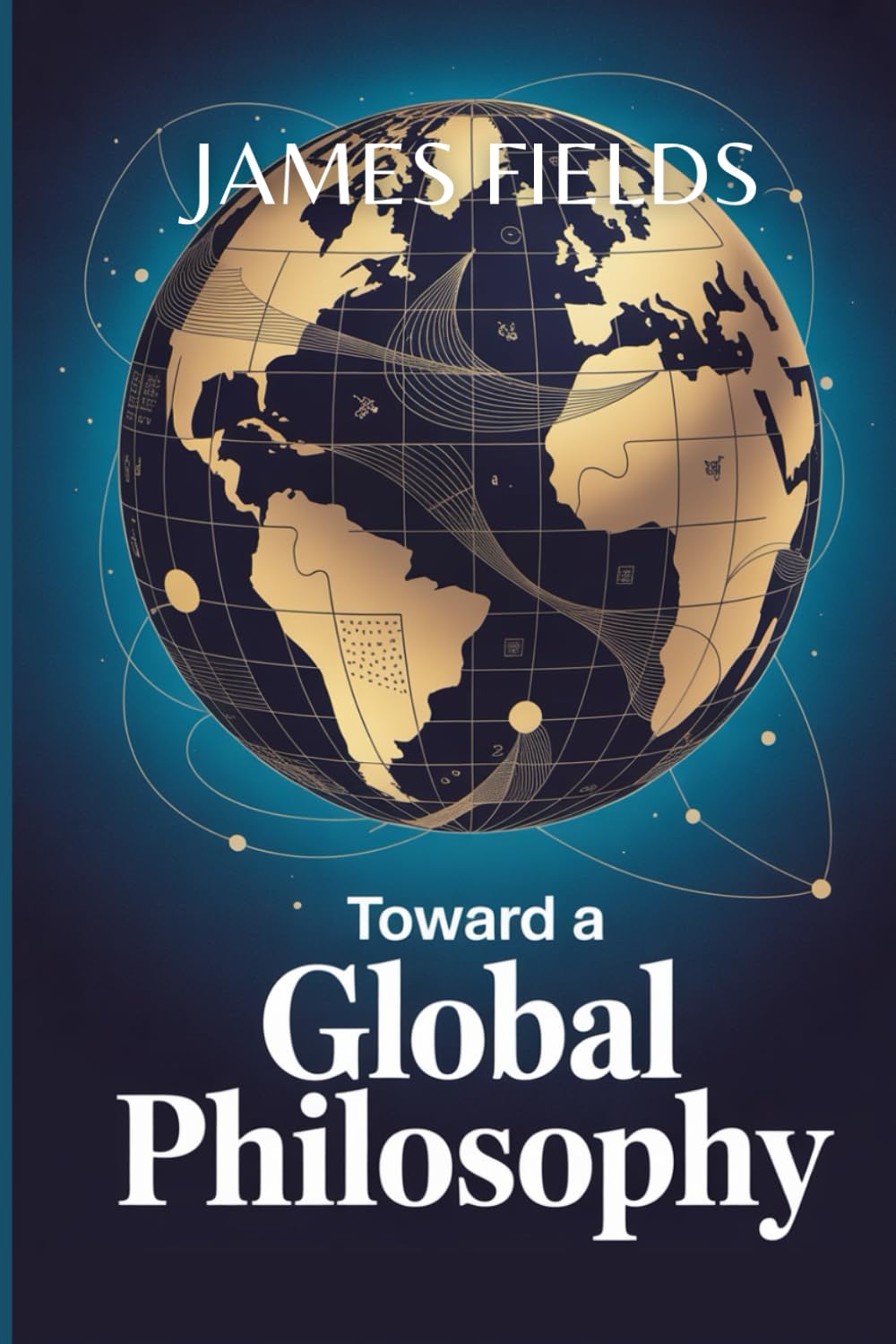 Toward a Global Philosophy: Traditions, Dialogues, and Transformations (Advanced Studies in Philosophy)