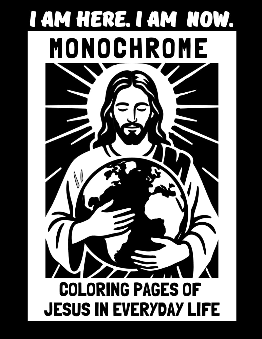 I Am Here. I am Now.: Monochrome Coloring Pages of Jesus in Everyday Life