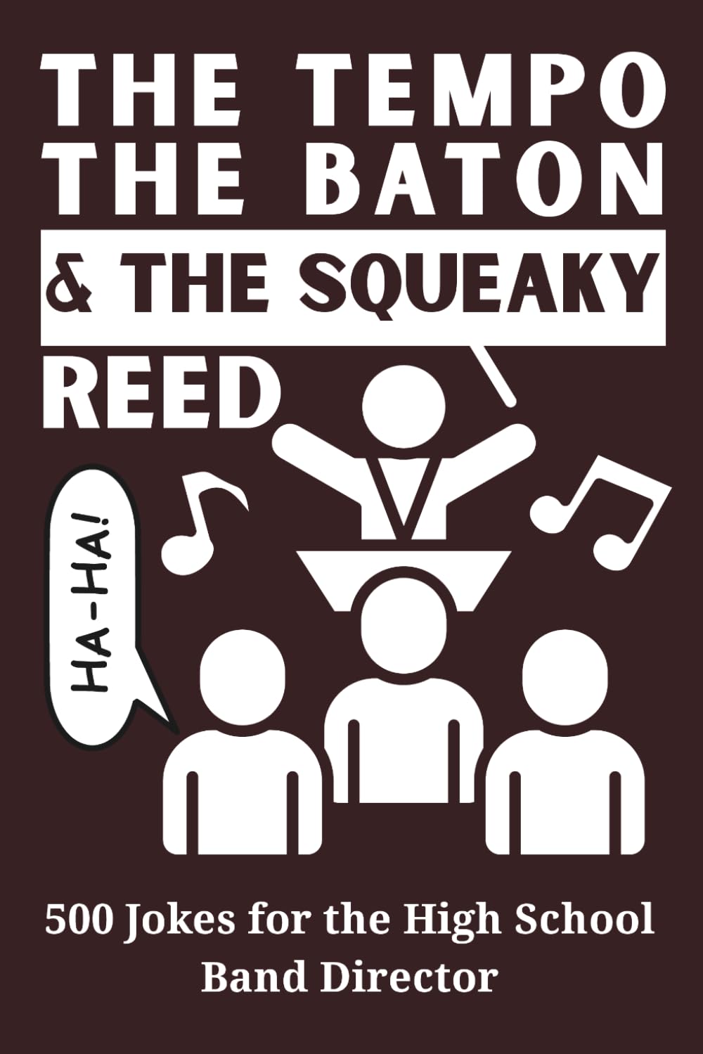 The Tempo, the Baton, and the Squeaky Reed: 500 Jokes for the High School Band Director – Funny Gift for Music Teachers, Conductors, and Marching Band ... Percussionists, Boosters, and Everything
