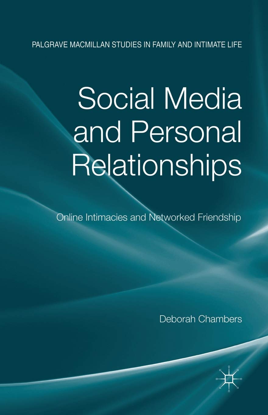 Social Media and Personal Relationships: Online Intimacies and Networked Friendship (Palgrave Macmillan Studies in Family and Intimate Life)