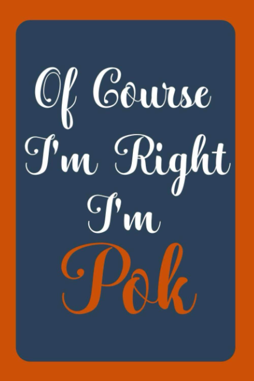 Of Course I'm Right I'm Pok: Notebook Gift, Pok name diary gifts, personalized notebook Pok, Gift Idea for Pok, 120 Pages