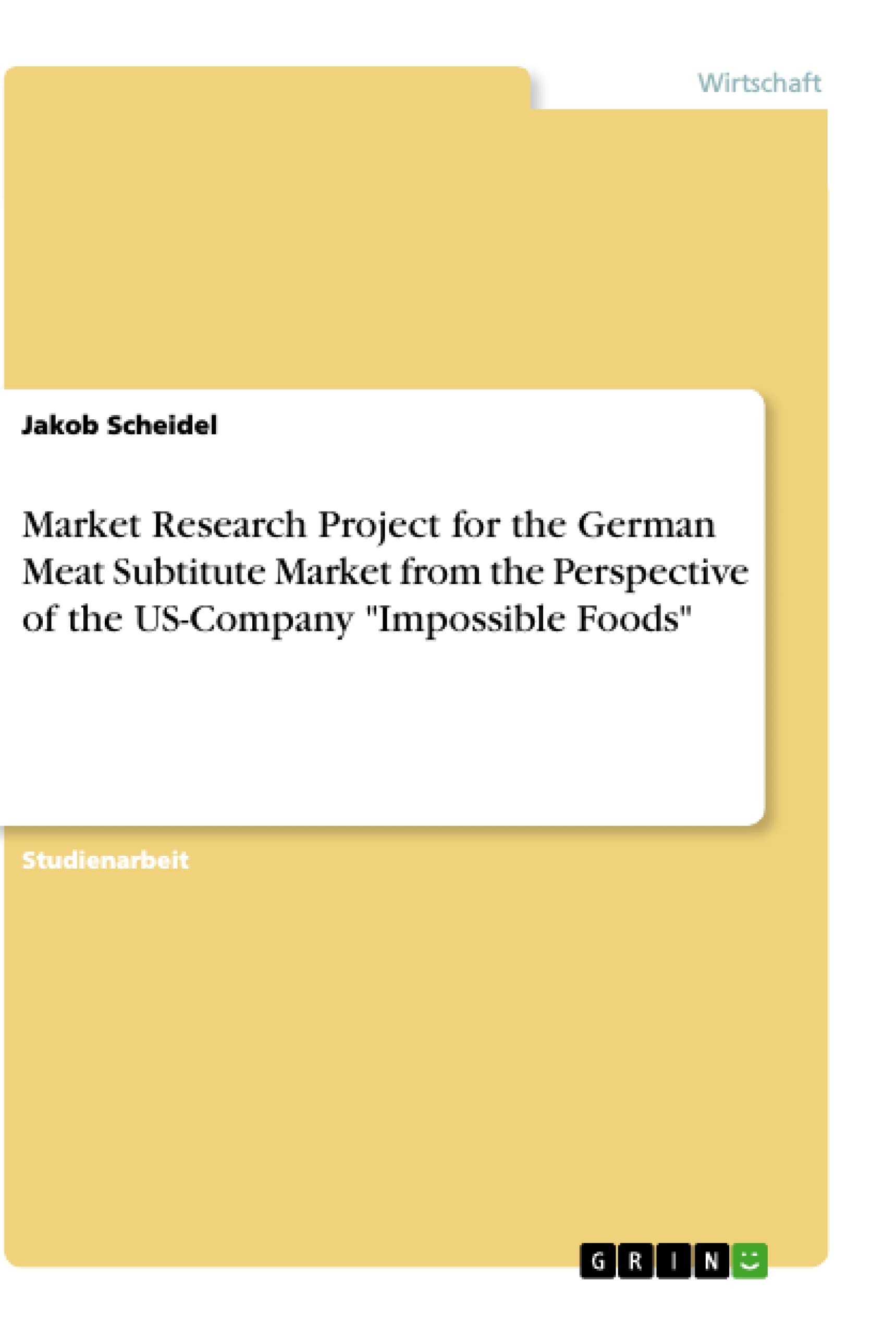 Market Research Project for the German Meat Subtitute Market from the Perspective of the US-Company "Impossible Foods"