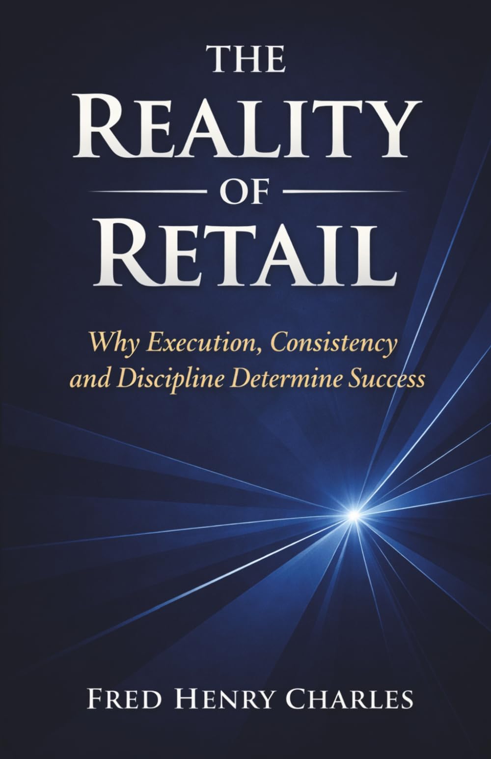 THE REALITY OF RETAIL: Why Execution, Consistency, and Discipline Determine Success