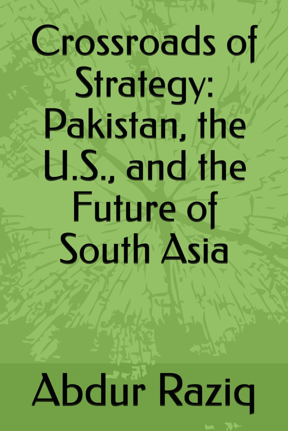 Crossroads of Strategy: Pakistan, the U.S., and the Future of South Asia