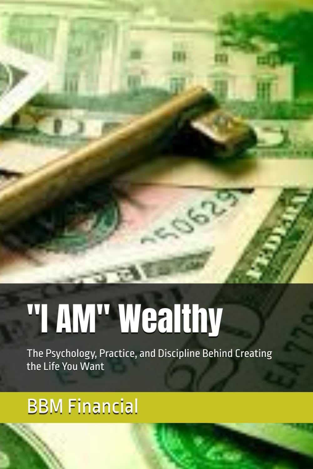 "I AM" Wealthy: The Psychology, Practice, and Discipline Behind Creating the Life You Want