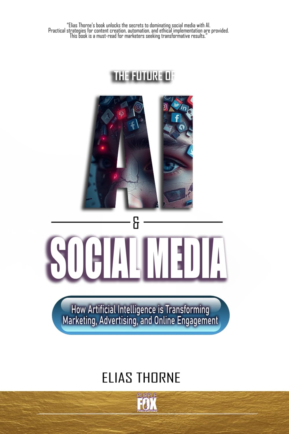 The Future of A.I. And Social Media: How Artificial Intelligence is Transforming Marketing, Advertising, and Online Engagement: A Guide to Artificial Intelligence Marketing Advertising & Engagement