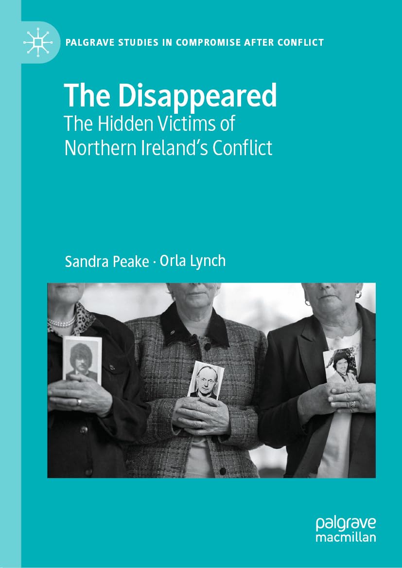 The Disappeared: The Hidden Victims of Northern Ireland's Conflict (Palgrave Studies in Compromise after Conflict)