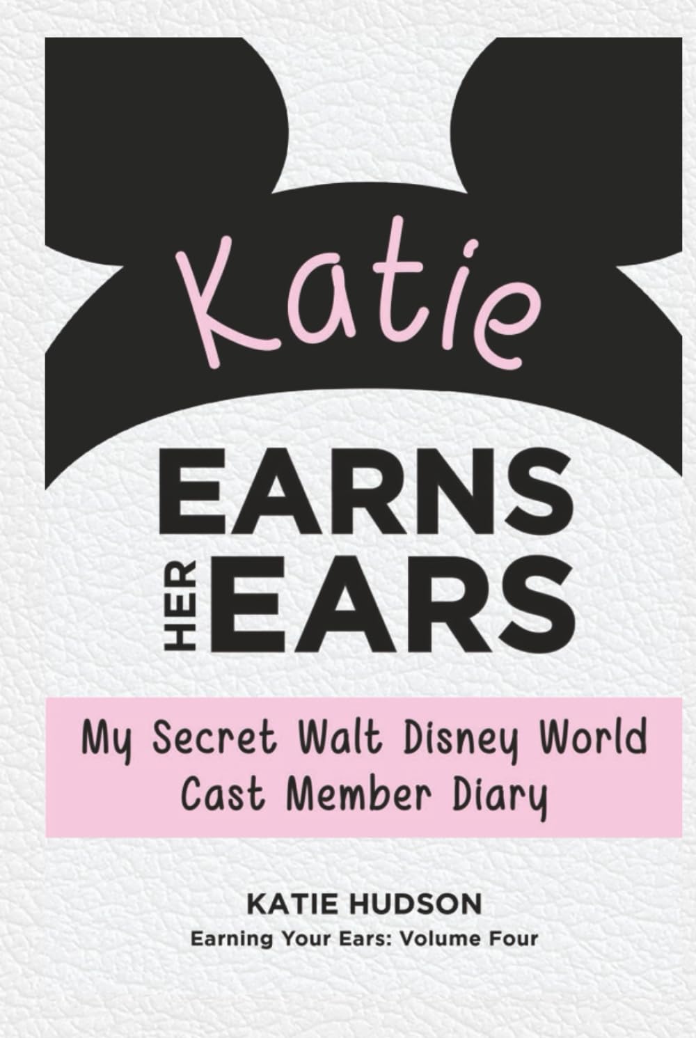 Katie Earns Her Ears: My Secret Walt Disney World Cast Member Diary (Earning Your Ears)