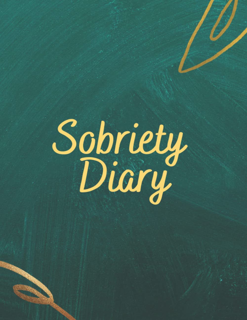 Sobriety Diary: A Daily Journal For Addiction Recovery With Affirmation, Goals, I’m Grateful For, What Am I Doing To Stay Sober And Much More