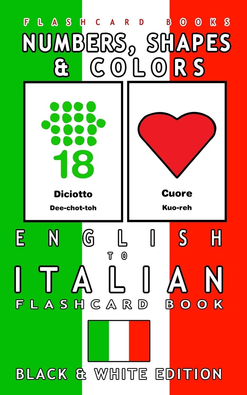 Numbers, Shapes and Colors - English to Italian Flash Card Book: Black and White Edition - Italian for Kids: Volume 4 (Italian Bilingual Flashcards)