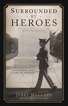 Surrounded By Heroes 12 Essential Virtues for Building Character, Leadership, and a Life of Purpose