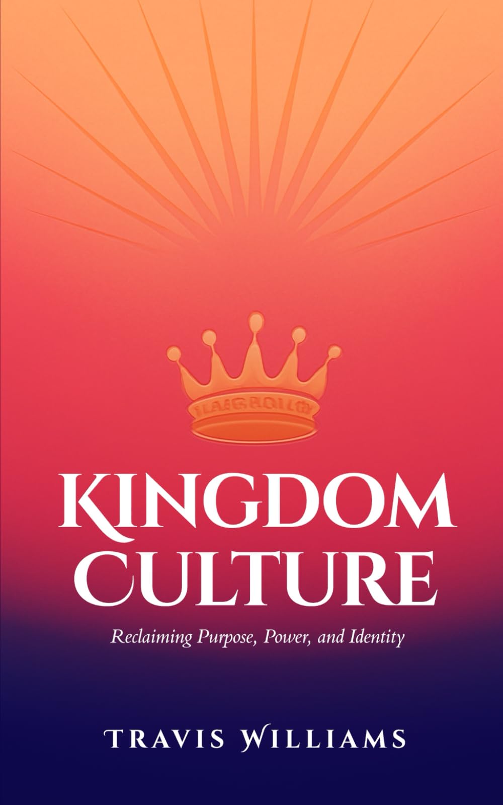 Kingdom Culture: Reclaiming Purpose, Power, and Identity