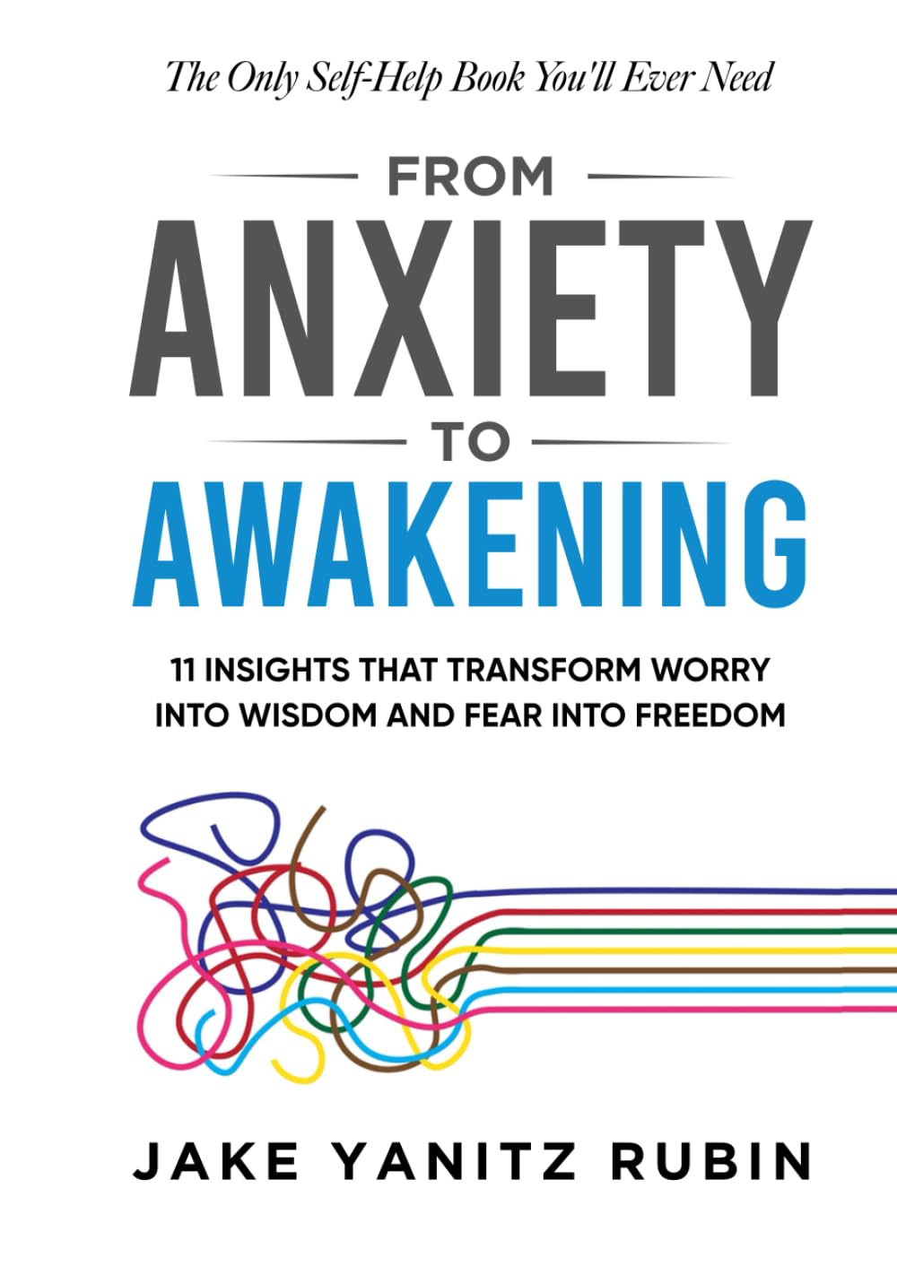 From Anxiety to Awakening: 11 Insights That Transform Worry Into Wisdom and Fear Into Freedom