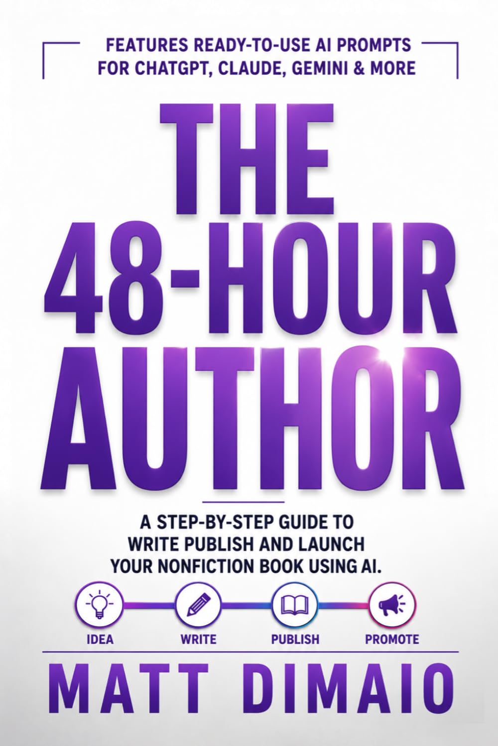 THE 48-HOUR AUTHOR: A Step-By-Step Guide To Write Publish And Launch Your Nonfiction Book Using AI.