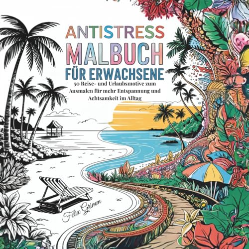 Antistress Malbuch für Erwachsene: 50 Reise- und Urlaubsmotive zum Ausmalen für mehr Entspannung und Achtsamkeit im Alltag