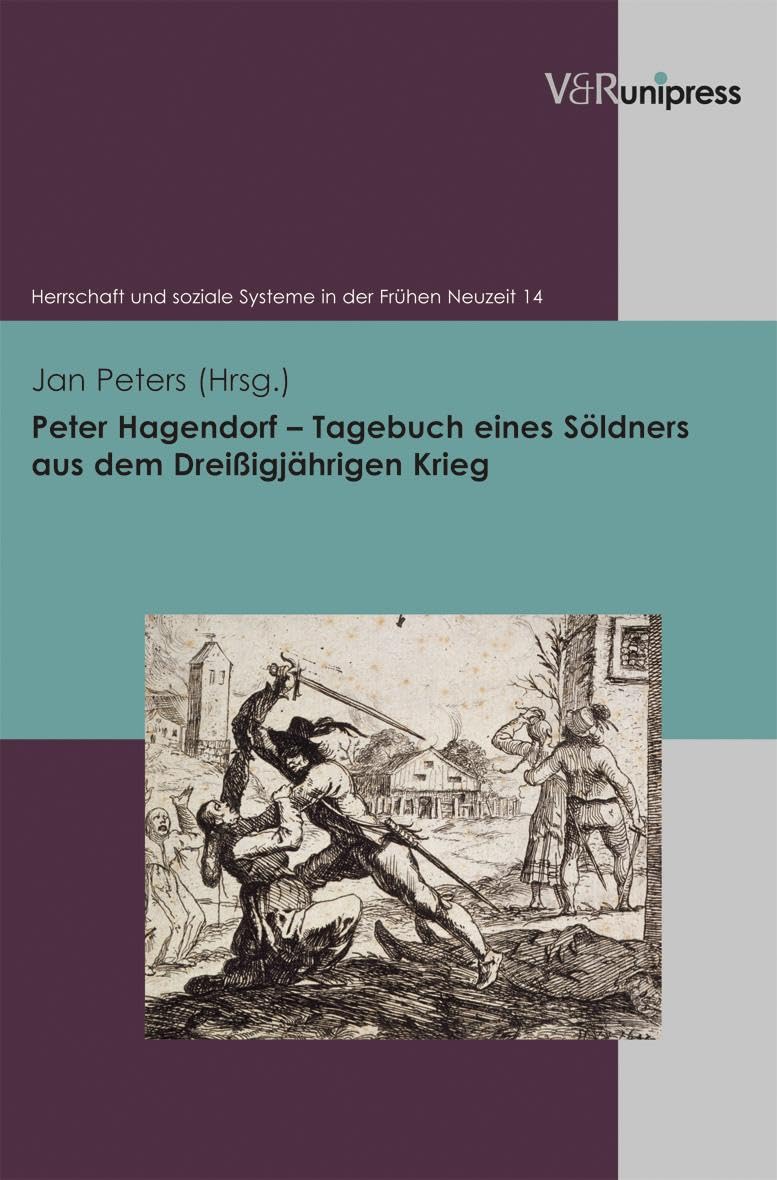 Peter Hagendorf Tagebuch eines Söldners aus dem Dreißigjährigen Krieg (Herrschaft und soziale Systeme in der Fruehen Neuzeit, 14)