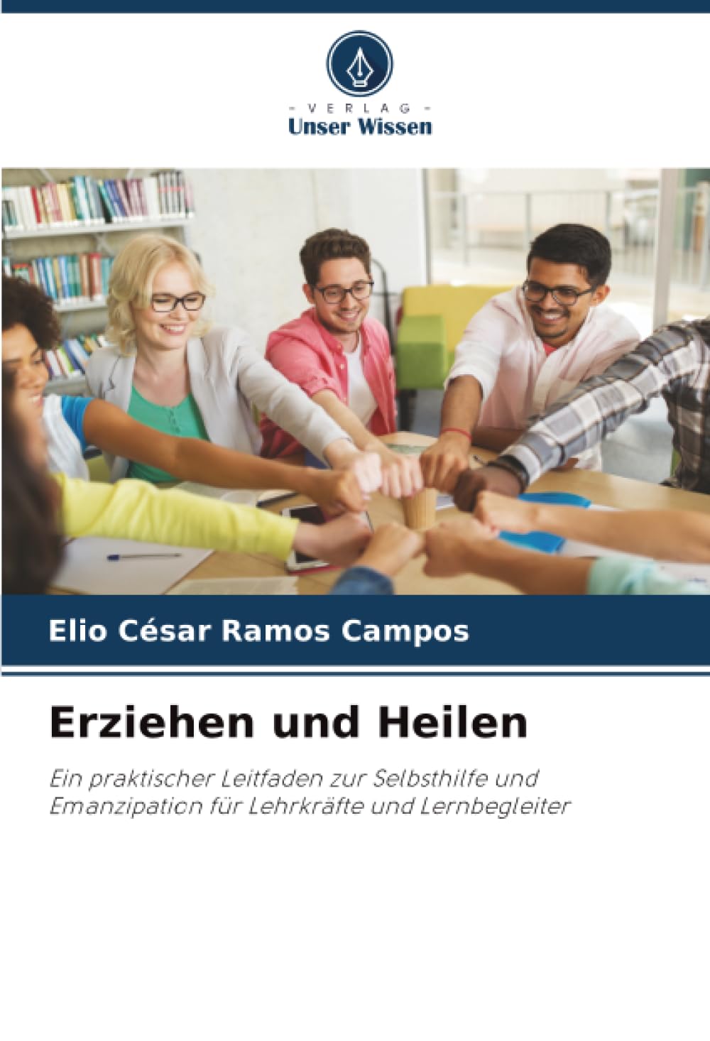 Erziehen und Heilen: Ein praktischer Leitfaden zur Selbsthilfe und Emanzipation für Lehrkräfte und Lernbegleiter