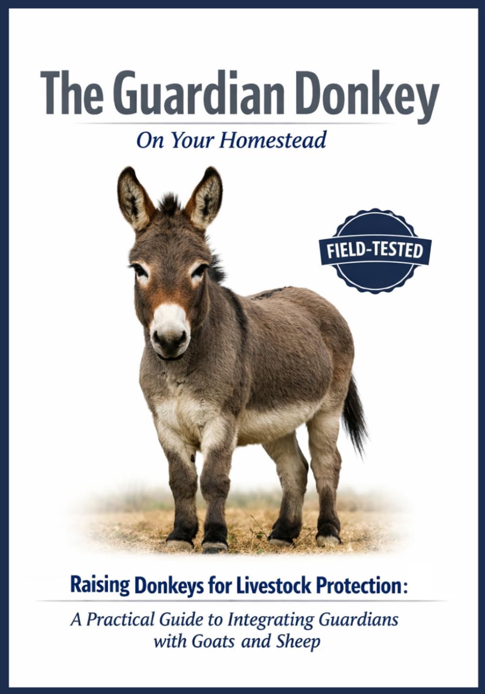 The Guardian Donkey on your Homestead: Rasing Donkeys for Livestock Protection a Practical Guide for Intregrating Guardians with Goats and Sheep ... Poultry, Quails and Waterfowl and More)
