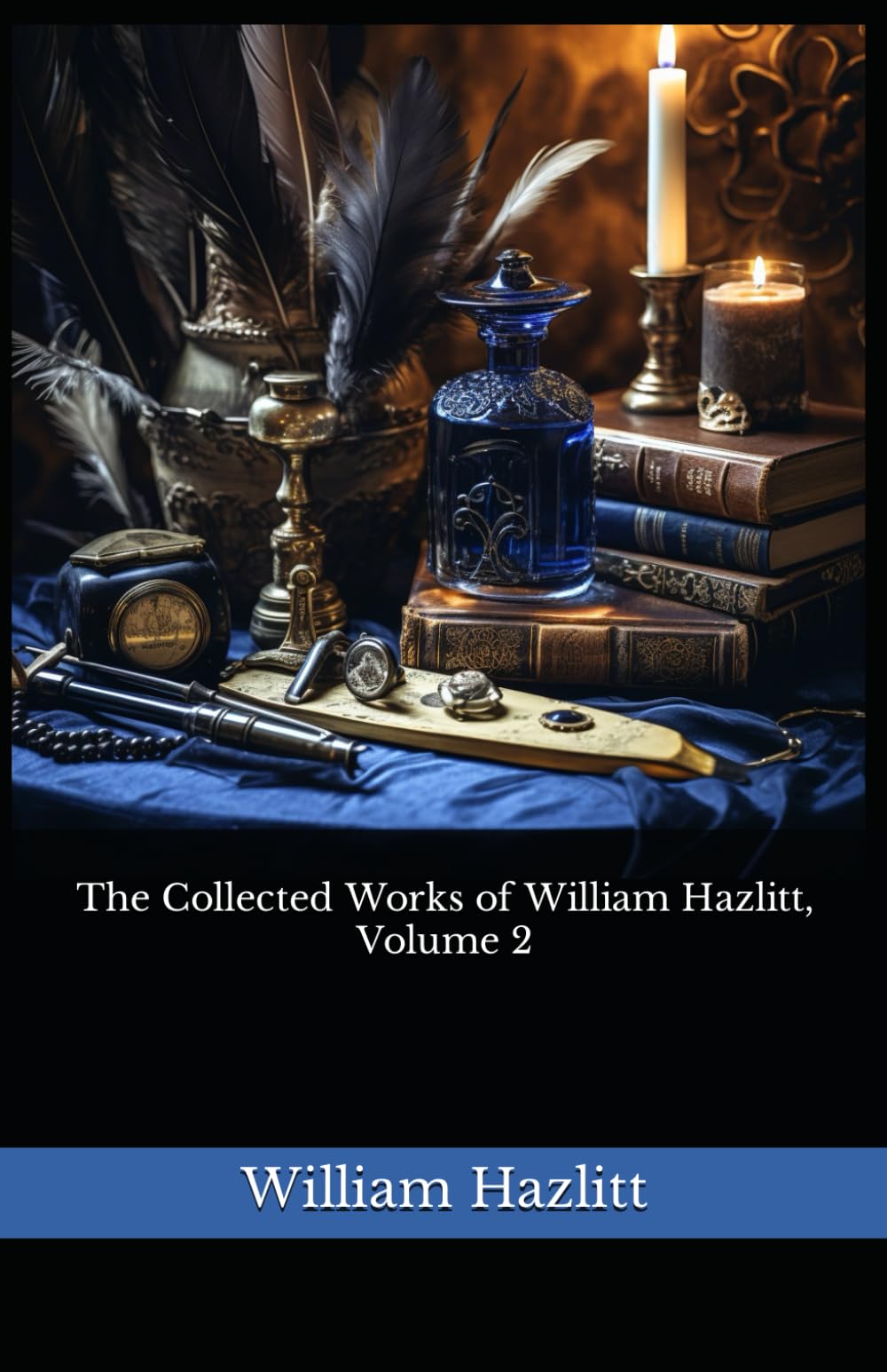 The Collected Works of William Hazlitt, Volume 2: The 1902 Literary Essay Collection Classic