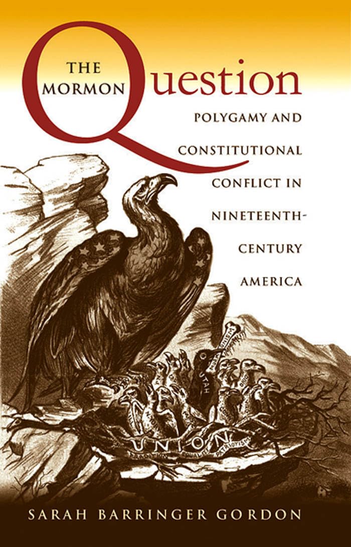 The Mormon Question: Polygamy and Constitutional Conflict in Nineteenth-Century America (Studies in Legal History)