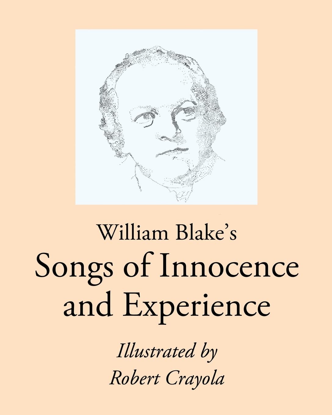 William Blake's Songs of Innocence and Experience: Illustrated by Robert Crayola