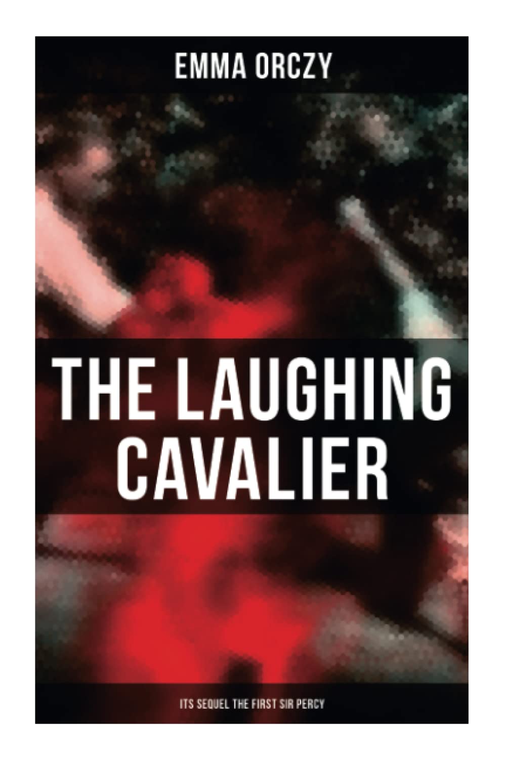 THE LAUGHING CAVALIER (& Its Sequel The First Sir Percy): Historical Adventure Novels, Prequels to Scarlet Pimpernel