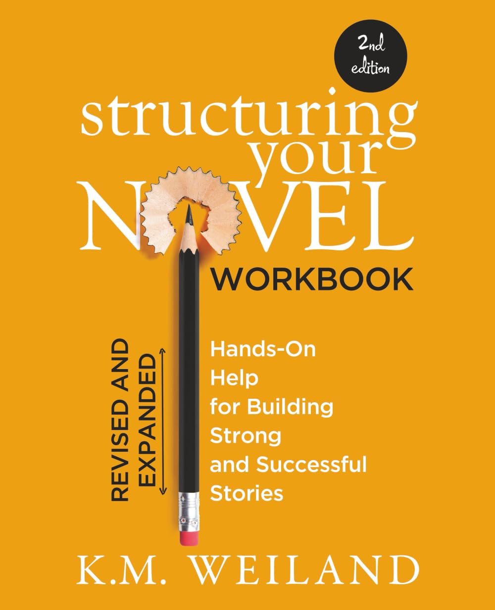 Structuring Your Novel Workbook (Revised & Expanded 2nd Edition): Hands-On Help for Building Strong and Successful Stories (Helping Writers Become Authors)