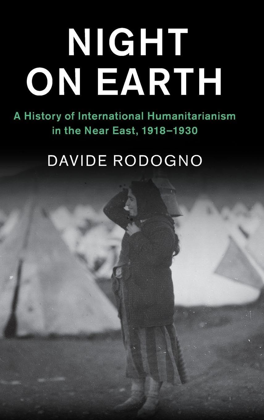 Night on Earth: A History of International Humanitarianism in the Near East, 1918–1930 (Human Rights in History)