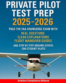 Private Pilot Test Prep 2025-2026 Pass the FAA Knowledge Exam with Real Questions Clear Explanations Flight Maneuver Guides and Step-by-Step Ground School for Student Pilots