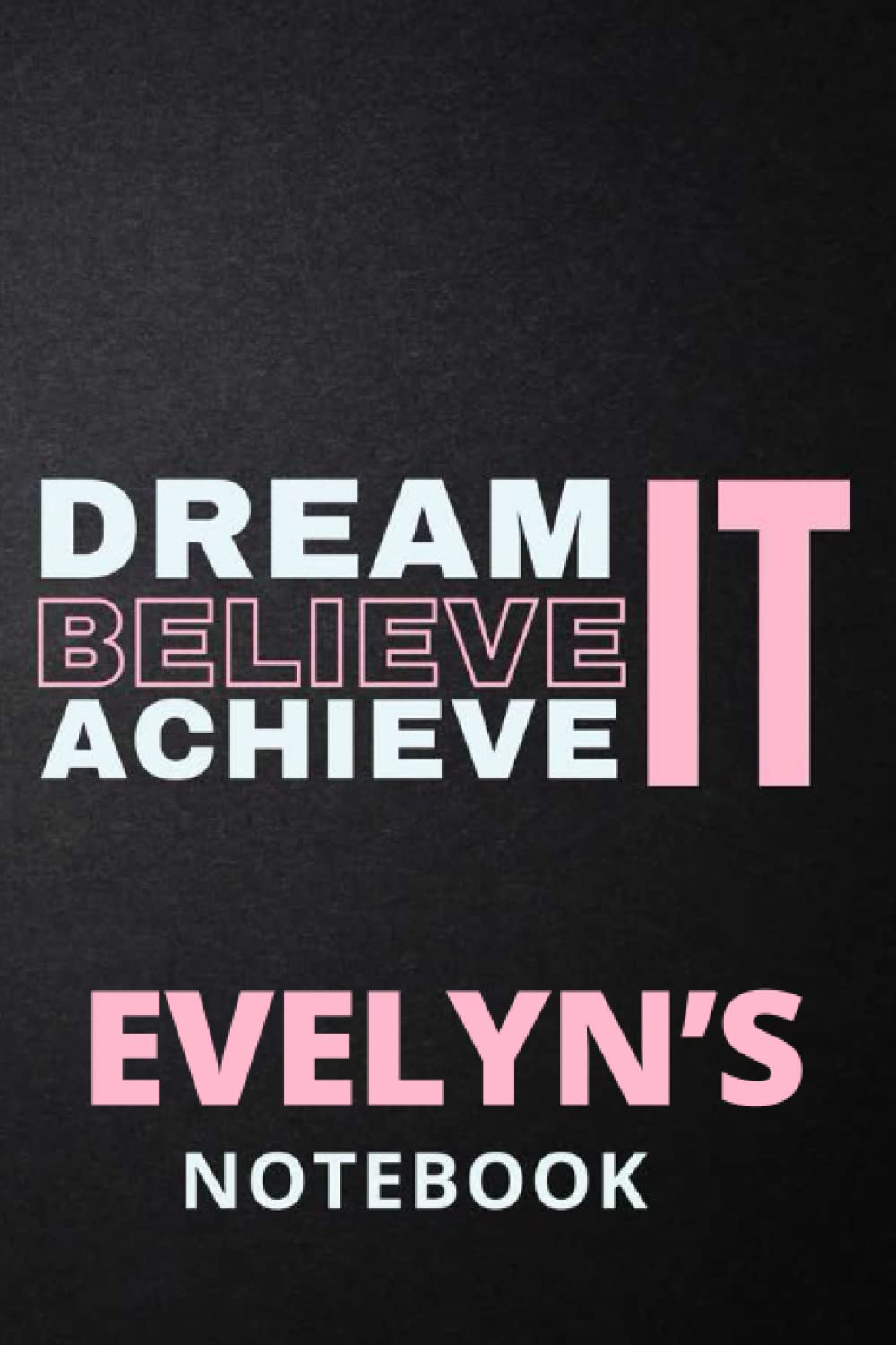 Dream It Believe It Achieve It Evelyn's Notebook: Personalised Motivational Journal Notebook for Girls Named Evelyn. (Custom Name Journal, Blank ... 110 Pages Pink Theme Cover(Evelyn Notebook)