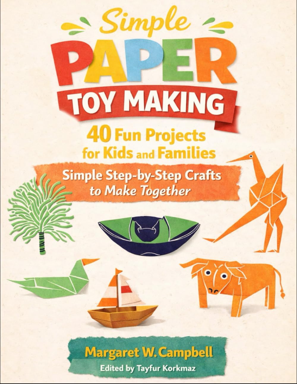 Simple Paper Toy Making: 40 Fun Projects for Kids and Families-Simple Step-by-Step Crafts to Make Together