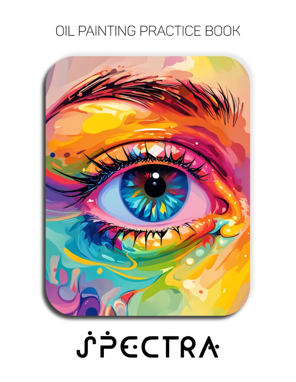Oil Painting Practice Book - Spectra: Mastering Expressive Eye Portraits, Elemental Textures, and Thick Impasto Art