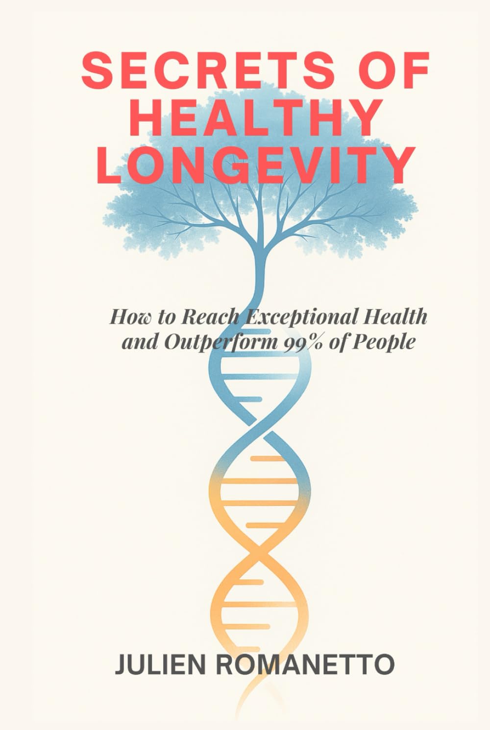 Secrets of Healthy Longevity: How to Reach Exceptional Health and Outperform 99% of People