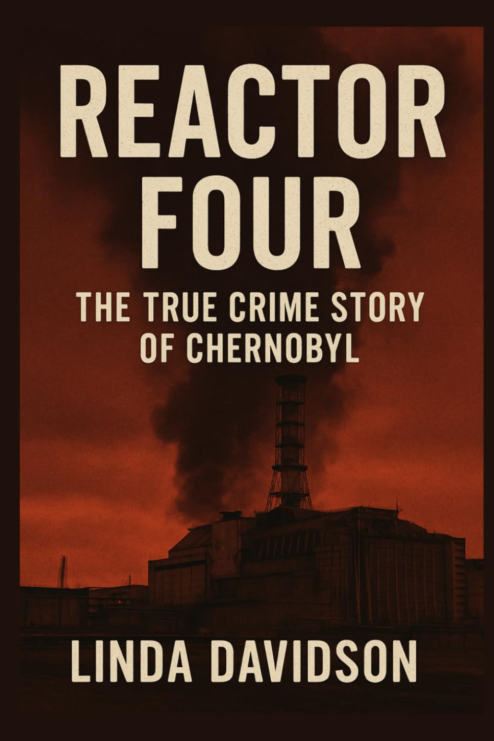 Reactor Four: The True Crime Story of Chernobyl (WHEN SAFETY FAILED: Three Disasters the World Was Told Could Never Happen)
