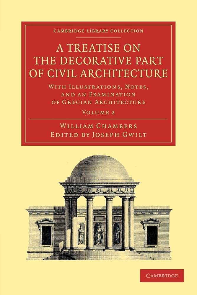 A Treatise on the Decorative Part of Civil Architecture: With Illustrations, Notes, And An Examination Of Grecian Architecture (Cambridge Library Collection - Art and Architecture)
