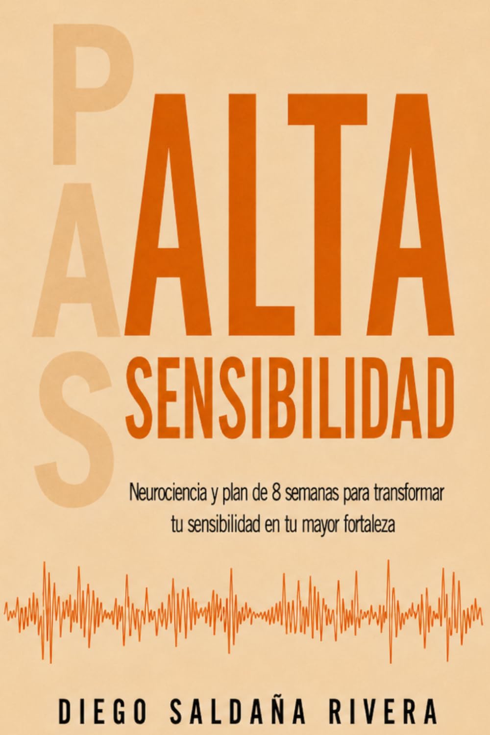 Alta Sensibilidad: Neurociencia y plan de 8 semanas para transformar tu sensibilidad en tu mayor fortaleza