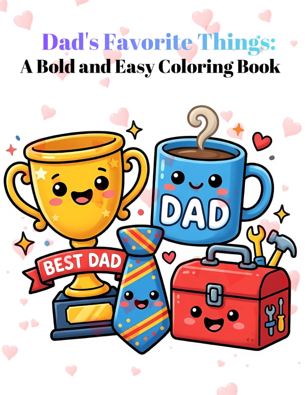 Dad's Favorite Things: A Bold and Easy Coloring Book: 40 Plus Cute Kawaii Illustrations for Father's Day, Simple Designs for Kids, Teens and Adults for Stress Relief