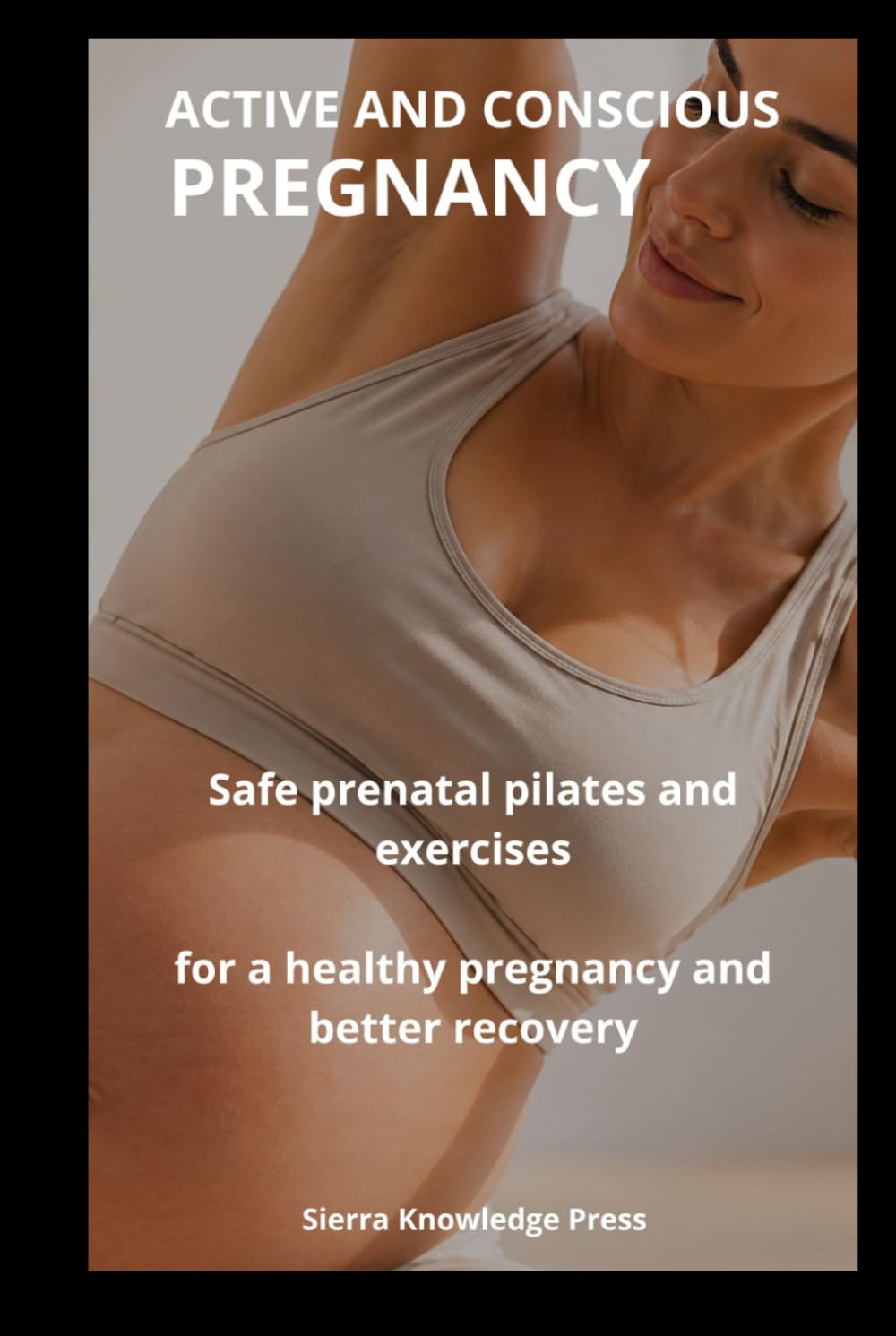 Active and Mindful Pregnancy: Complete Guide to Safe Exercise, Prenatal Pilates and Emotional Well-Being During Pregnancy | Strengthen Your Body, ... Childbirth (Mind · Body · Spirit Collection)