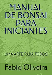 MANUAL DE BONSAI PARA INICIANTES: UMA ARTE PARA TODOS (Portuguese Edition)