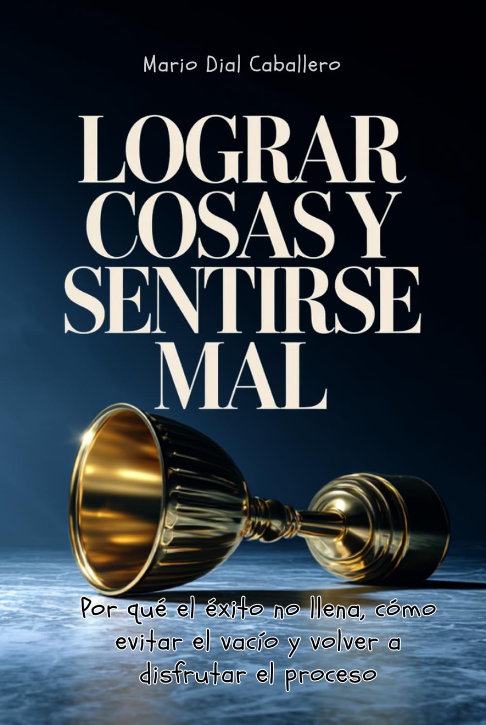 Lograr cosas y sentirse mal: Por qué el éxito no llena, cómo evitar el vacío y volver a disfrutar el proceso