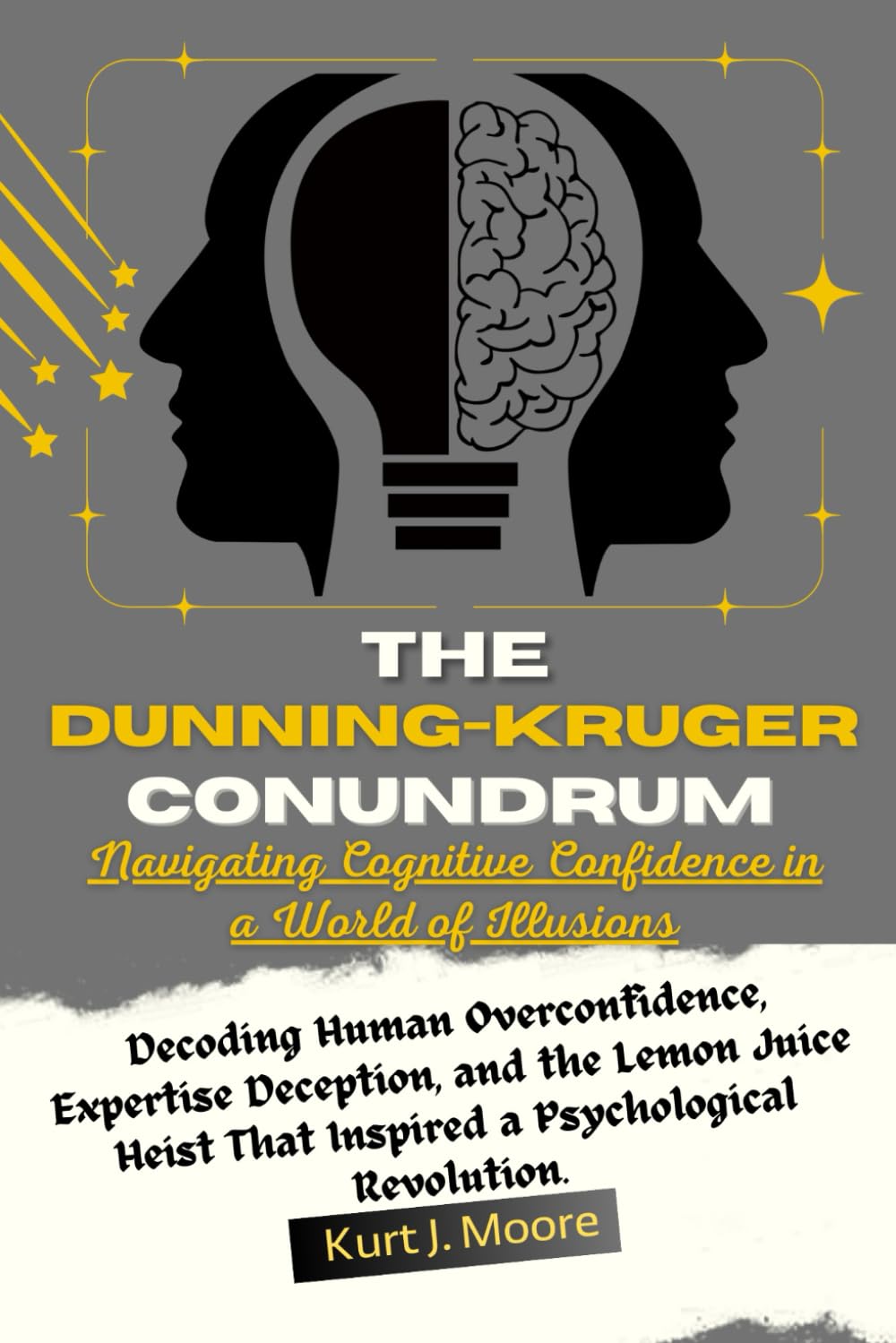 The Dunning-Kruger Conundrum: Navigating Cognitive Confidence in a World of Illusions: Decoding Human Overconfidence, Expertise Deception, and the ... Revolution. (Cognition Insights Series)